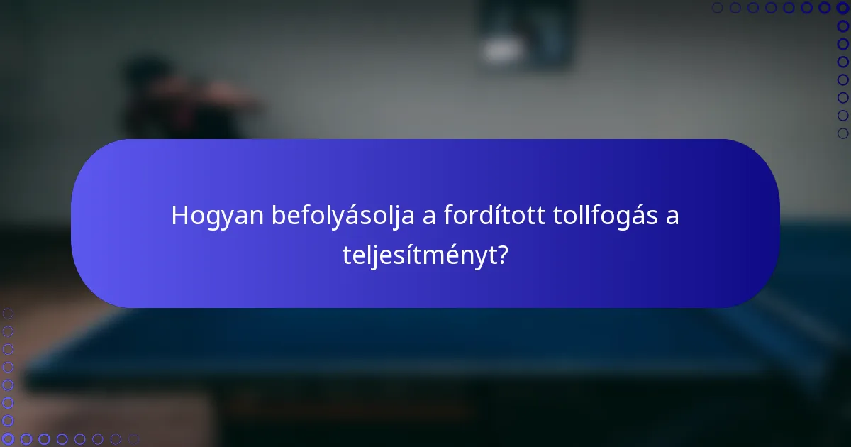 Hogyan befolyásolja a fordított tollfogás a teljesítményt?