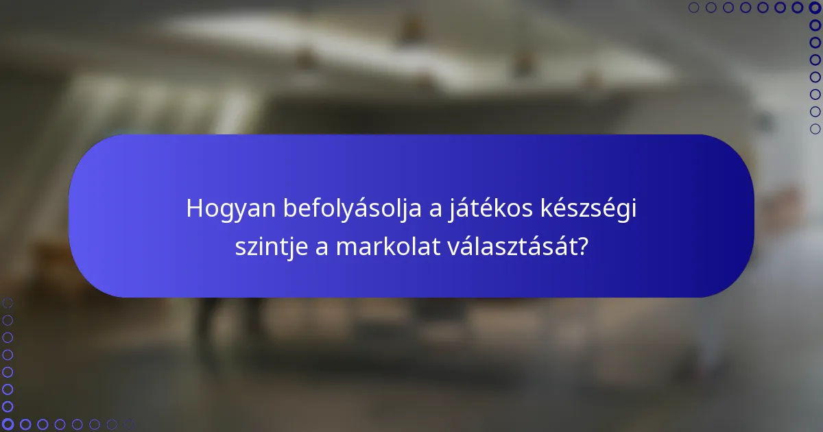 Hogyan befolyásolja a játékos készségi szintje a markolat választását?