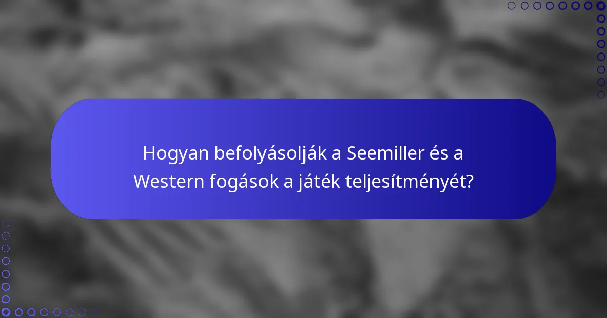 Hogyan befolyásolják a Seemiller és a Western fogások a játék teljesítményét?