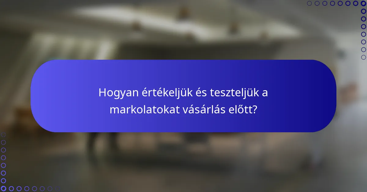 Hogyan értékeljük és teszteljük a markolatokat vásárlás előtt?