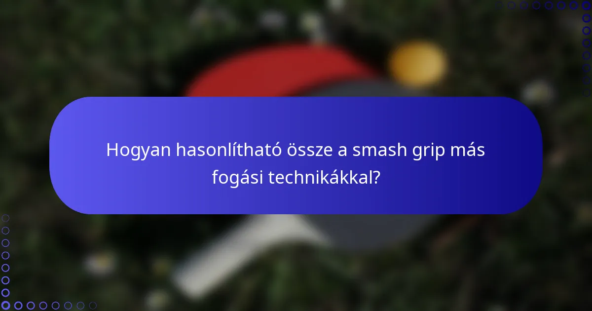 Hogyan hasonlítható össze a smash grip más fogási technikákkal?
