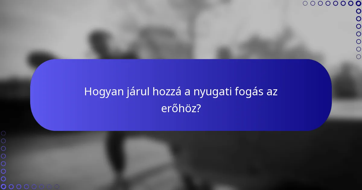 Hogyan járul hozzá a nyugati fogás az erőhöz?