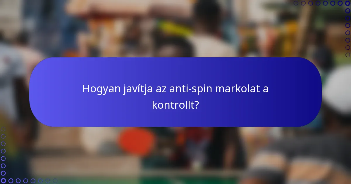 Hogyan javítja az anti-spin markolat a kontrollt?