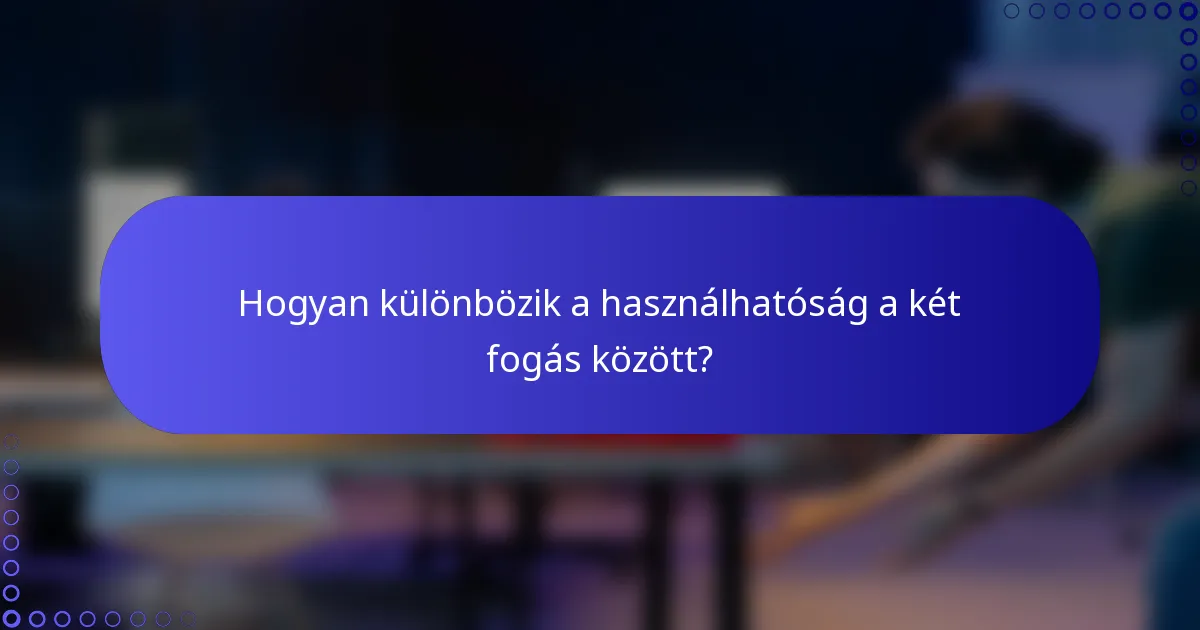 Hogyan különbözik a használhatóság a két fogás között?