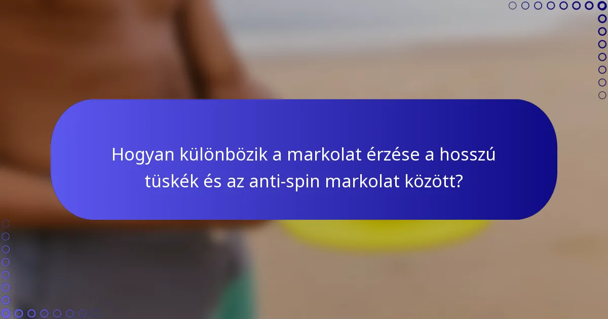 Hogyan különbözik a markolat érzése a hosszú tüskék és az anti-spin markolat között?