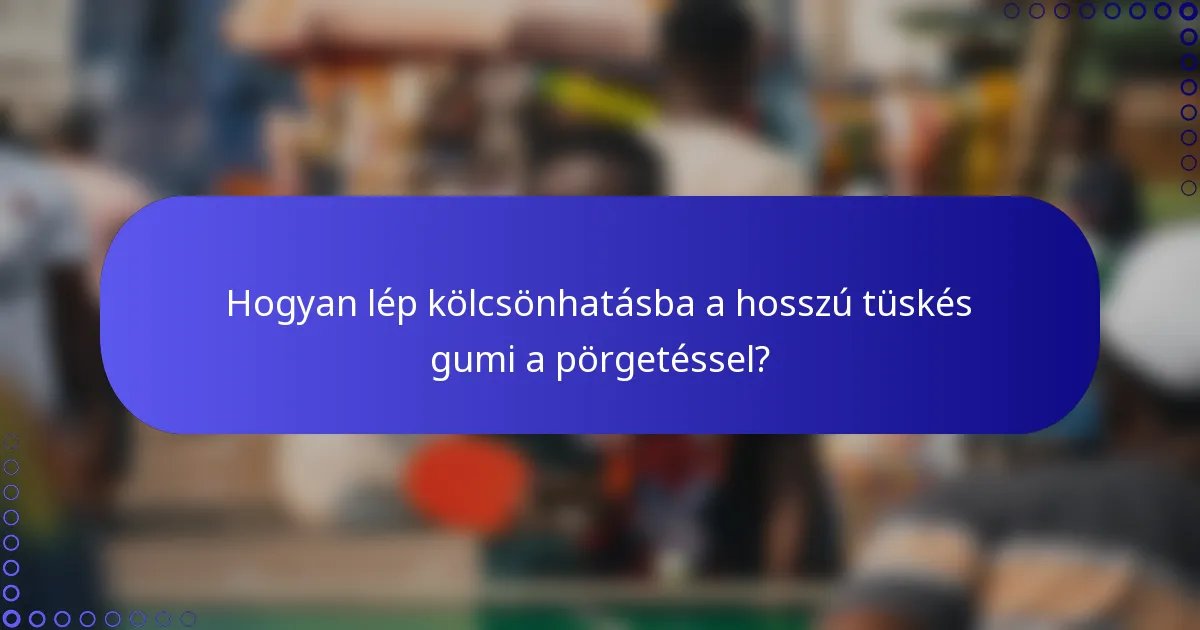 Hogyan lép kölcsönhatásba a hosszú tüskés gumi a pörgetéssel?