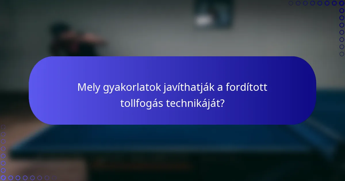 Mely gyakorlatok javíthatják a fordított tollfogás technikáját?