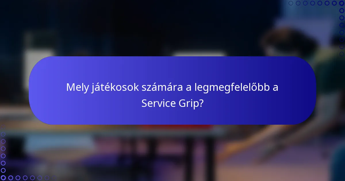 Mely játékosok számára a legmegfelelőbb a Service Grip?