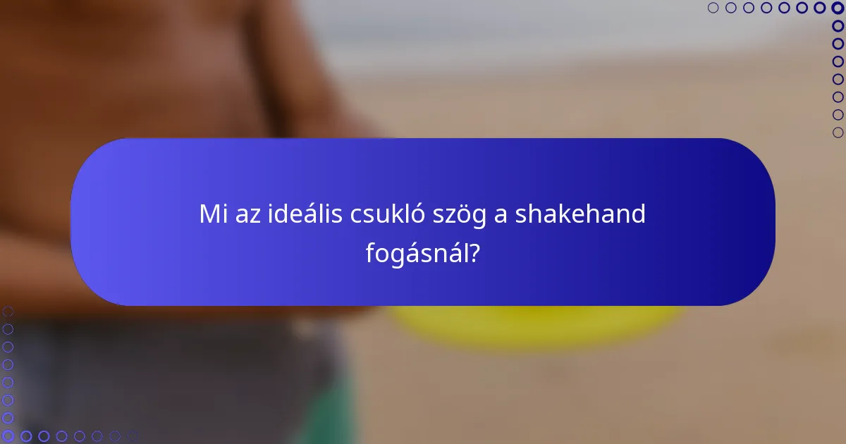 Mi az ideális csukló szög a shakehand fogásnál?
