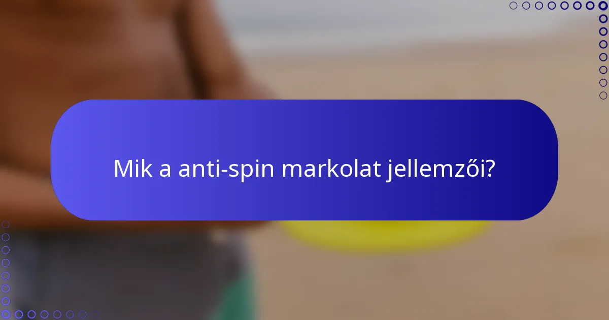 Mik a anti-spin markolat jellemzői?
