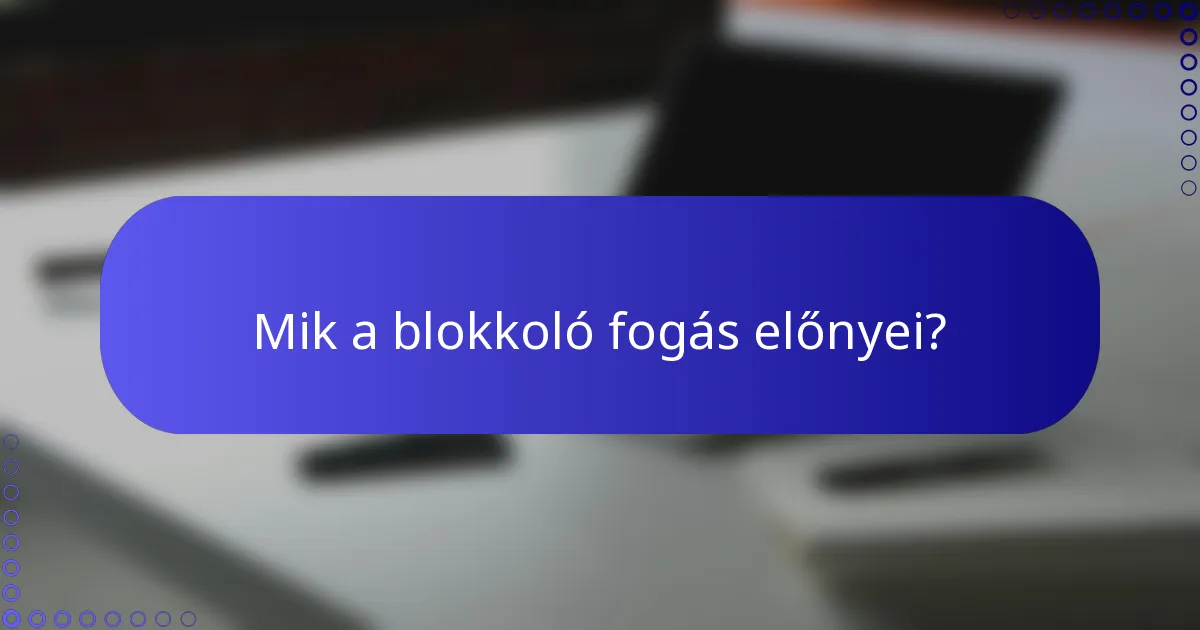 Mik a blokkoló fogás előnyei?