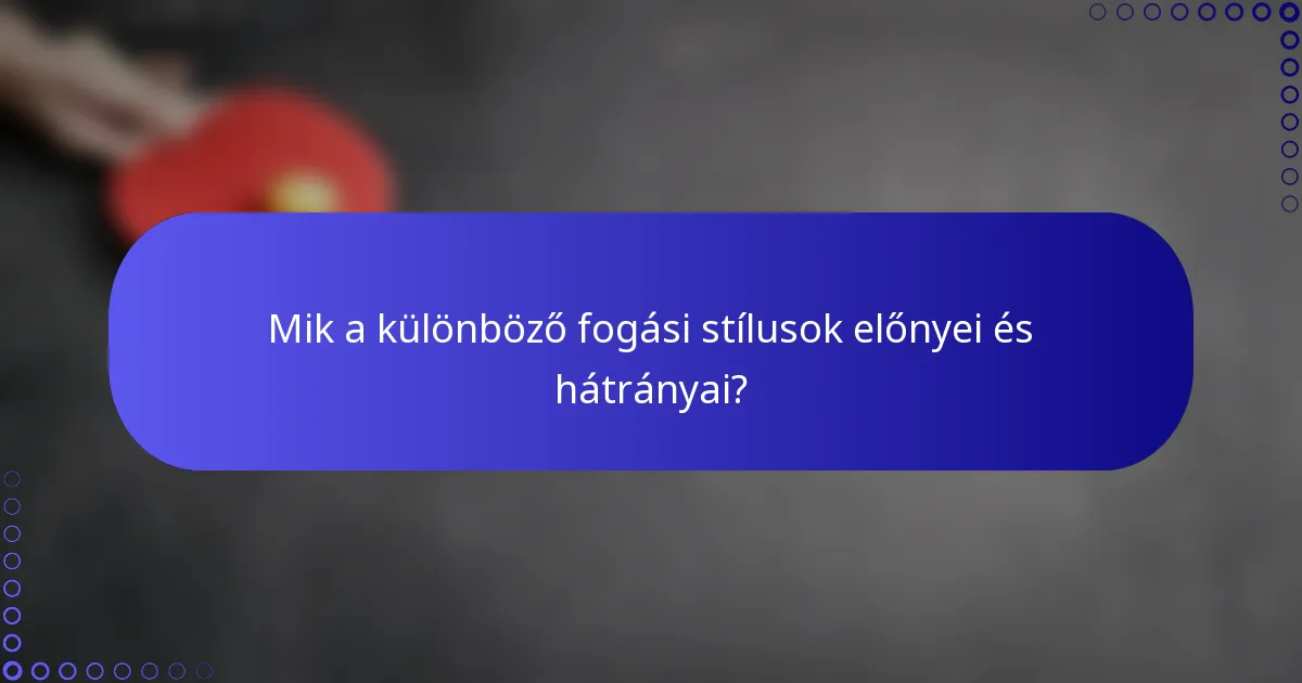Mik a különböző fogási stílusok előnyei és hátrányai?