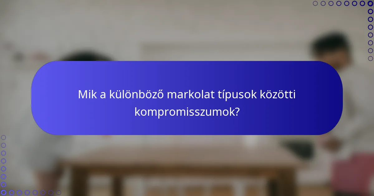 Mik a különböző markolat típusok közötti kompromisszumok?