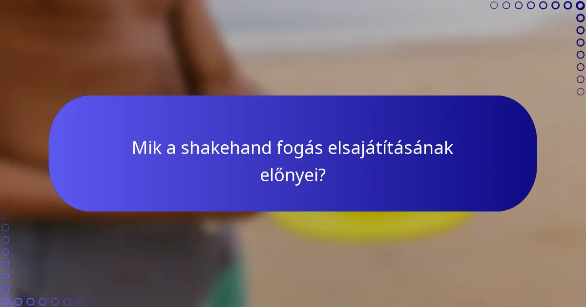 Mik a shakehand fogás elsajátításának előnyei?