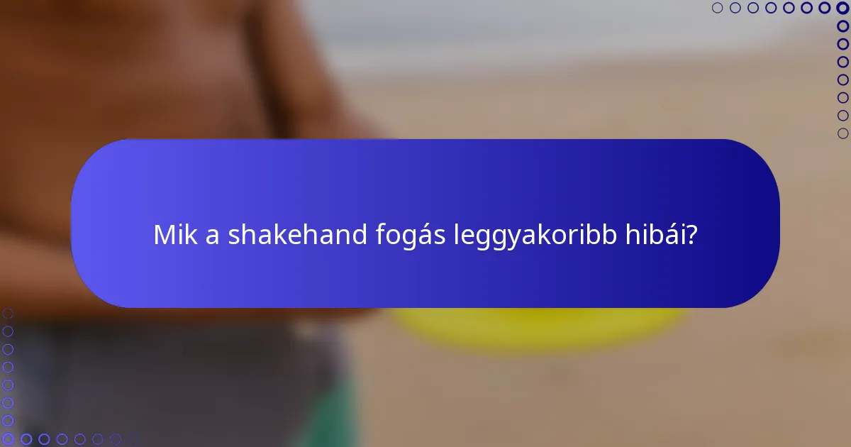 Mik a shakehand fogás leggyakoribb hibái?
