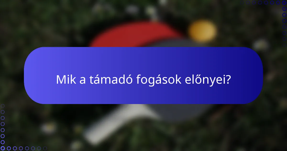 Mik a támadó fogások előnyei?