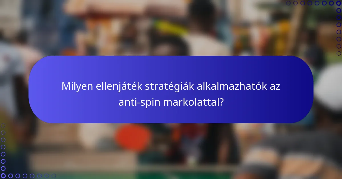 Milyen ellenjáték stratégiák alkalmazhatók az anti-spin markolattal?