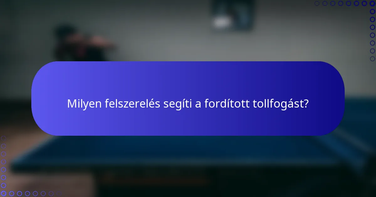 Milyen felszerelés segíti a fordított tollfogást?