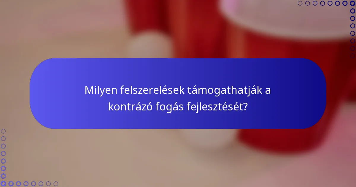 Milyen felszerelések támogathatják a kontrázó fogás fejlesztését?