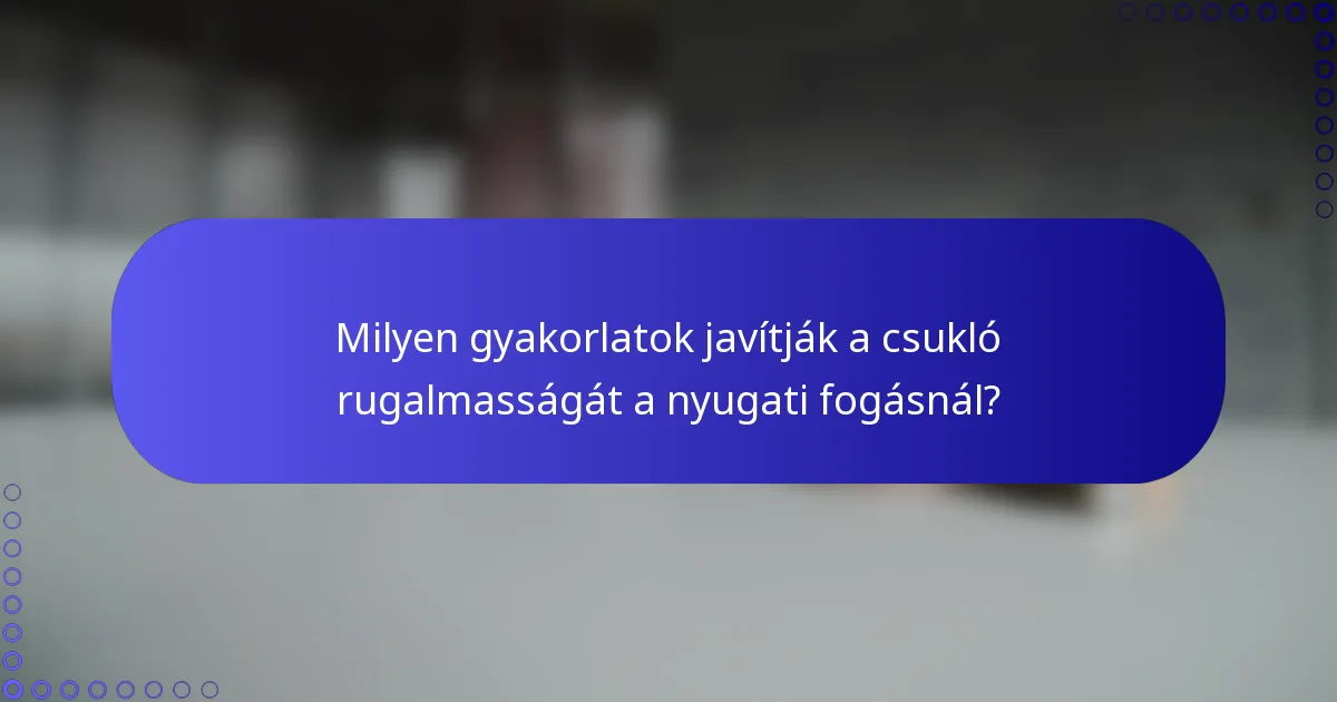 Milyen gyakorlatok javítják a csukló rugalmasságát a nyugati fogásnál?