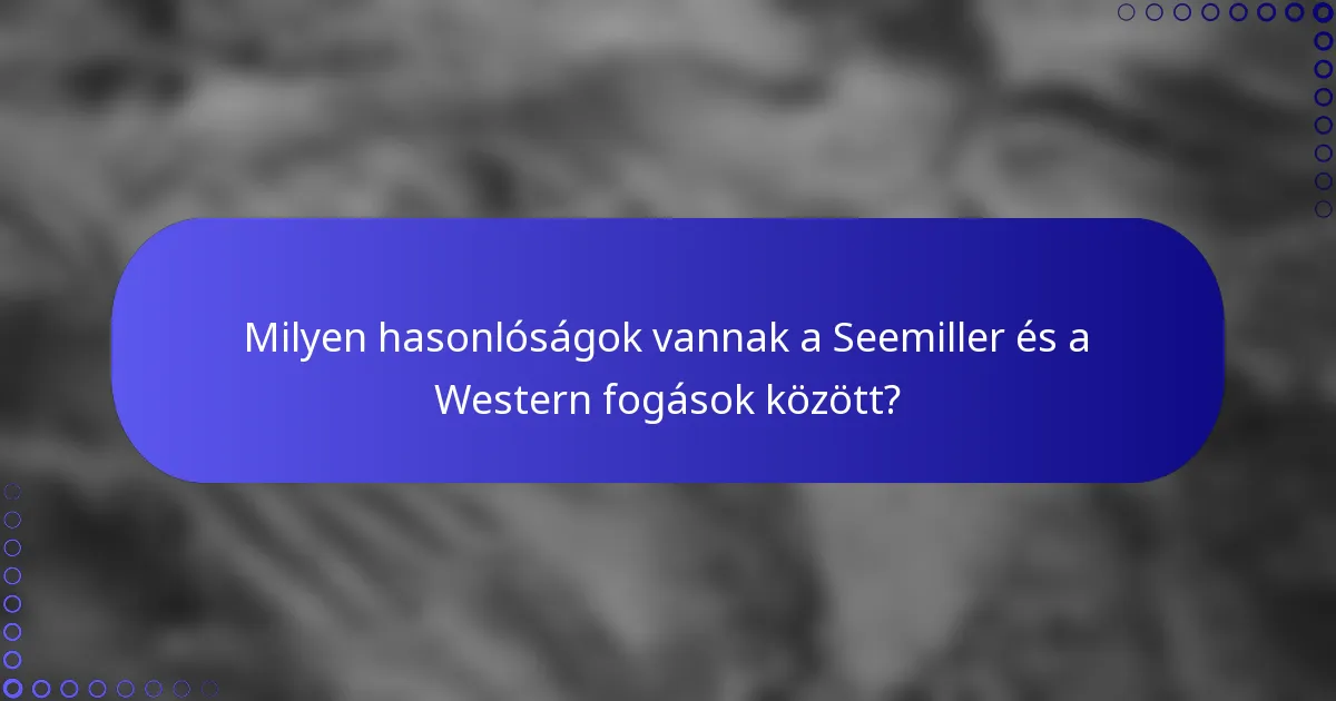 Milyen hasonlóságok vannak a Seemiller és a Western fogások között?