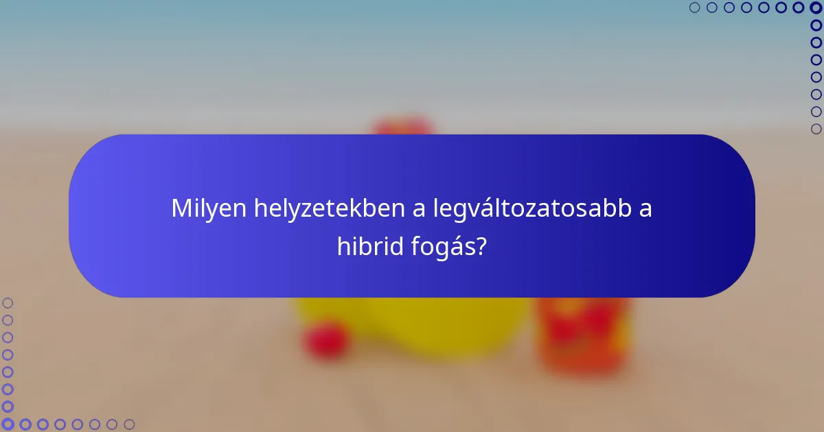 Milyen helyzetekben a legváltozatosabb a hibrid fogás?