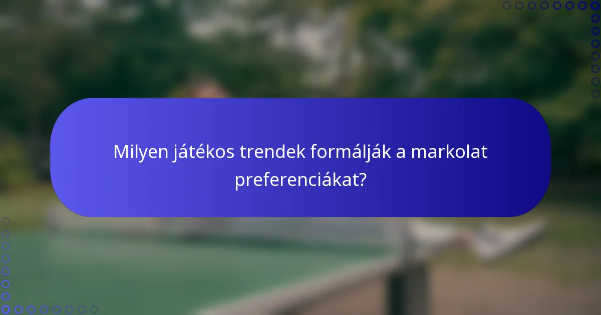 Milyen játékos trendek formálják a markolat preferenciákat?