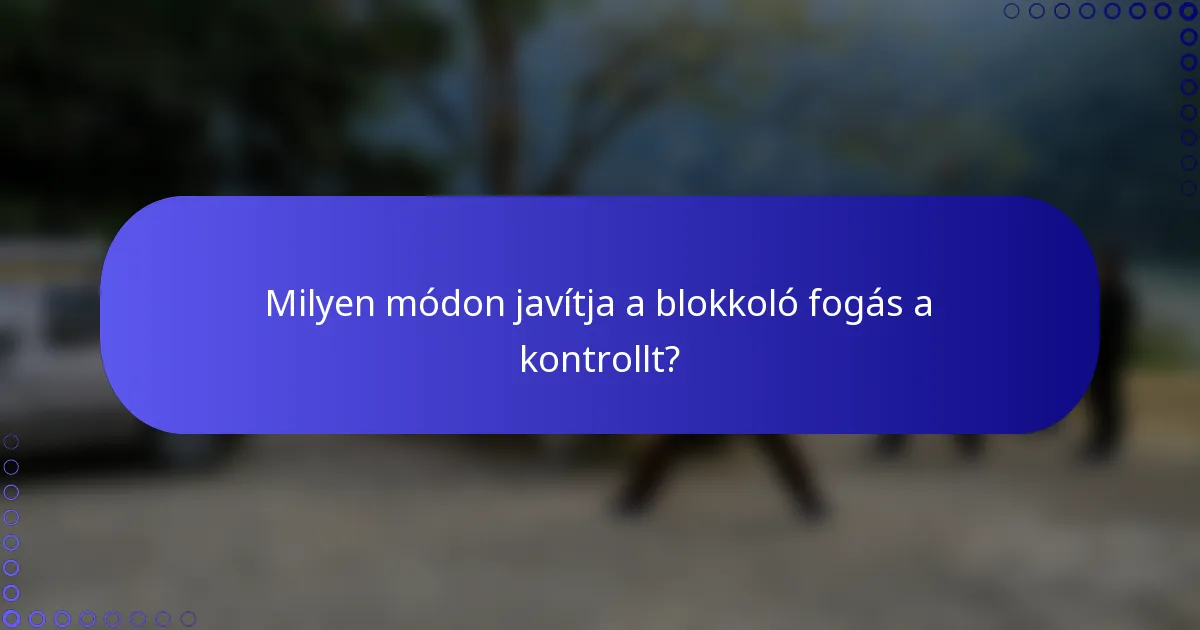 Milyen módon javítja a blokkoló fogás a kontrollt?