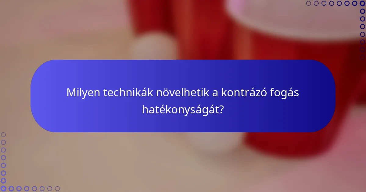 Milyen technikák növelhetik a kontrázó fogás hatékonyságát?